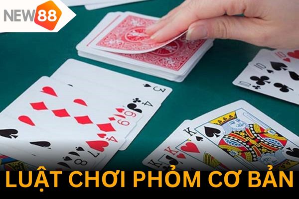 Luật chơi Phỏm cơ bản, dễ hiểu cho tân thủ